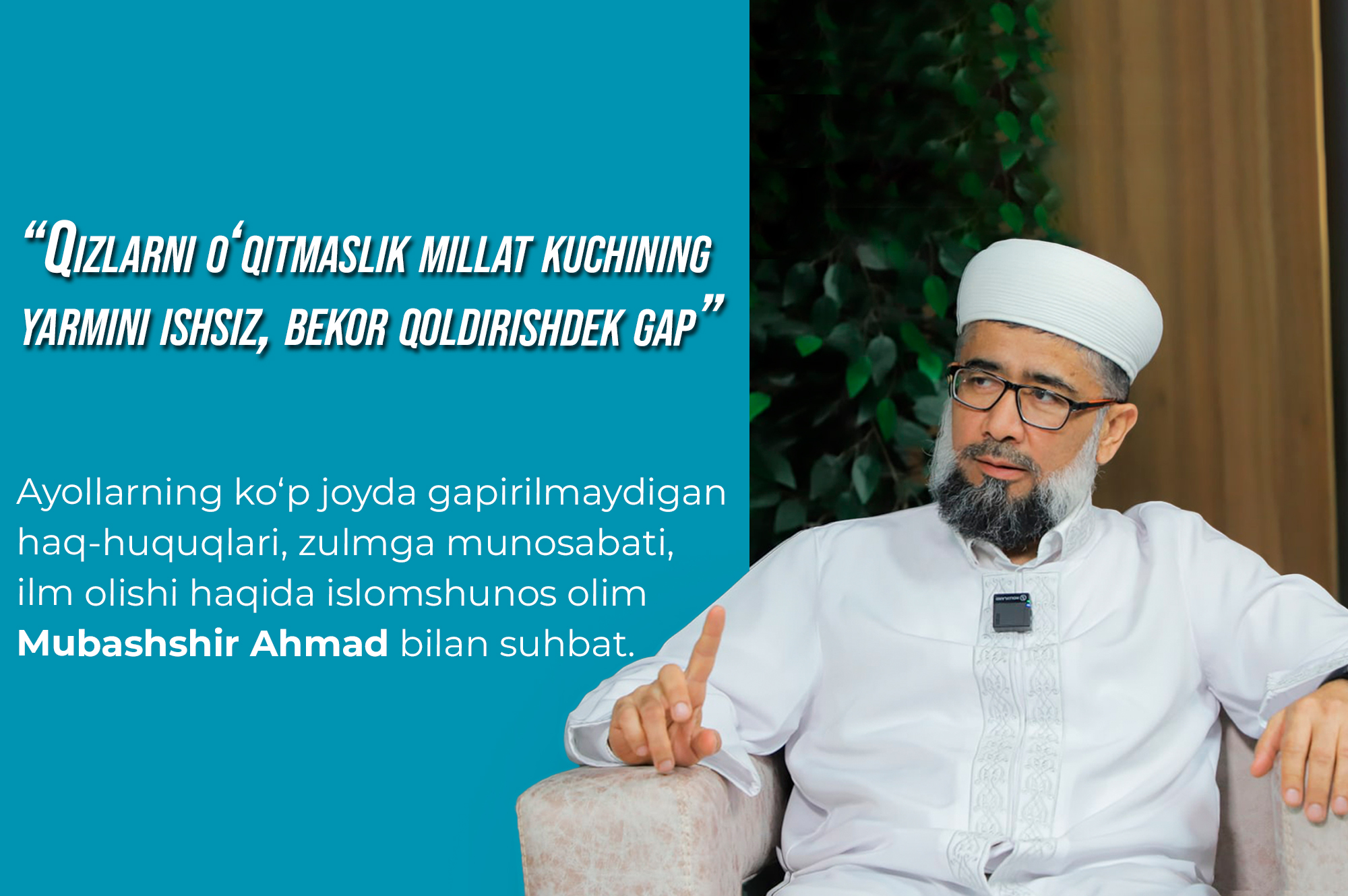 “Qizlarni o‘qitmaslik millat kuchining yarmini ishsiz, bekor qoldirishdek gap”. Ayollarning ko‘p joyda gapirilmaydigan haq-huquqlari, zulmga munosabati, ilm olishi haqida islomshunos olim Mubashshir Ahmad bilan suhbat