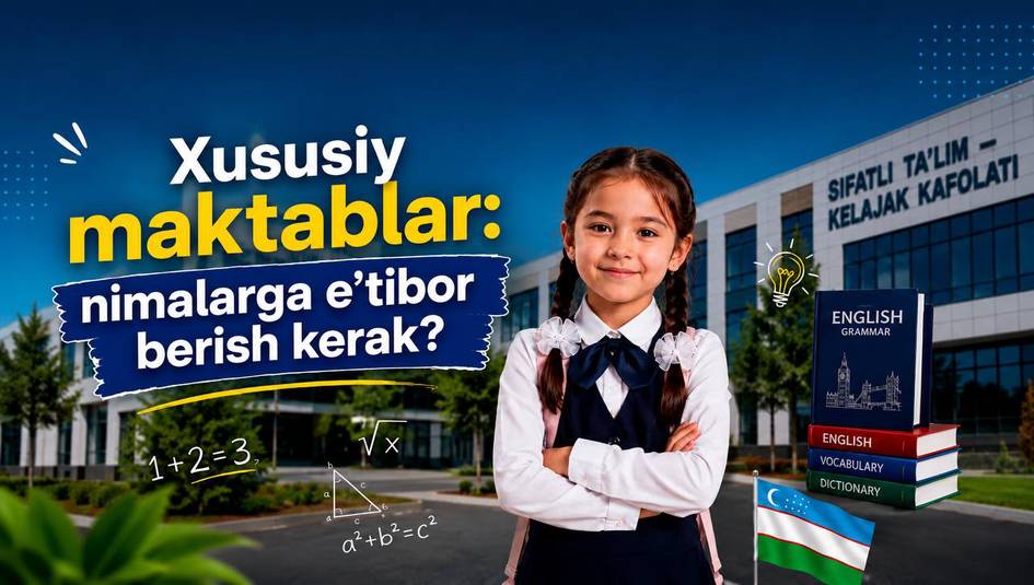 Хусусий мактаб танлаётганда нимага эътибор бериш керак?