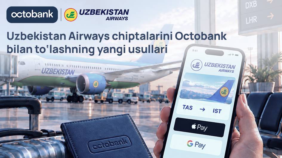 Octobank Uzbekistan Airways авиачипталари учун Apple Pay ва Google Pay орқали тўлов қилиш имкониятини тақдим этди